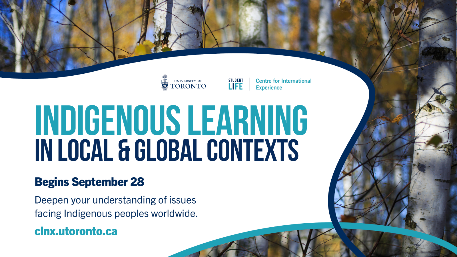 A photo of tree trucks with text, "Indigenous Learning in Local & Global Contexts. Begins September 28. Deepen your understanding of issues facing Indigenous peoples worldwide. clnx.utoronto.ca" 