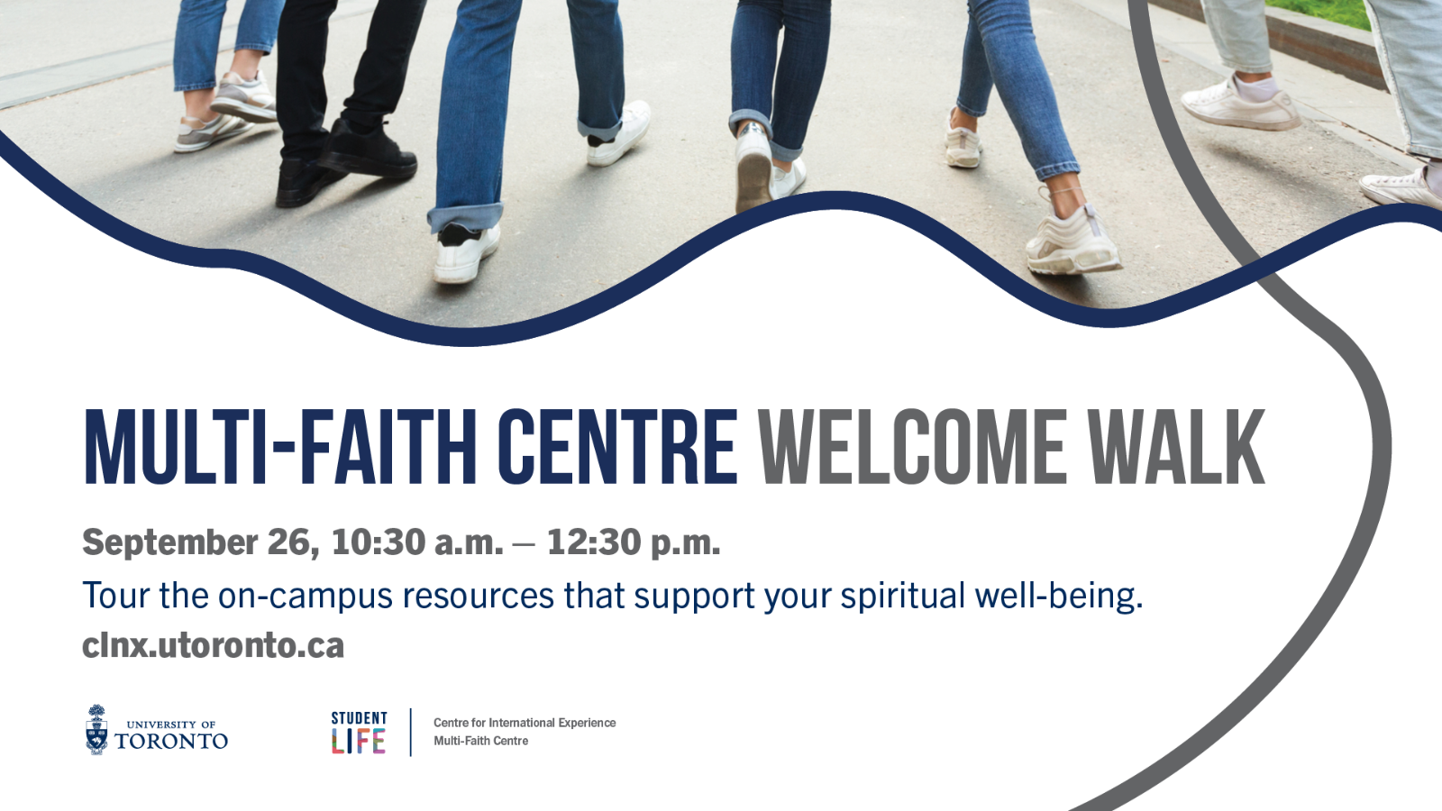 A photo of a group of people walking with text, "Multi-Centre Centre Welcome Walk; September 26, 10:30 AM - 12:30 PM; Tour the on-campus resources that support your spiritual well-being; clnx.utoronto.ca". 