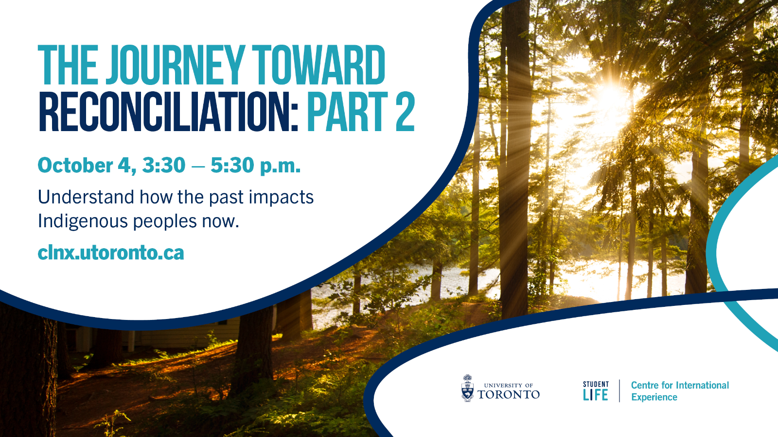 An image for forest and lake with sun shining through and text, "The Journey Toward Reconciliation: Part 2; Oct 4, 3:30 - 5:30PM; Understand how the past impacts Indigenous peoples now. clnx.utoronto.ca".