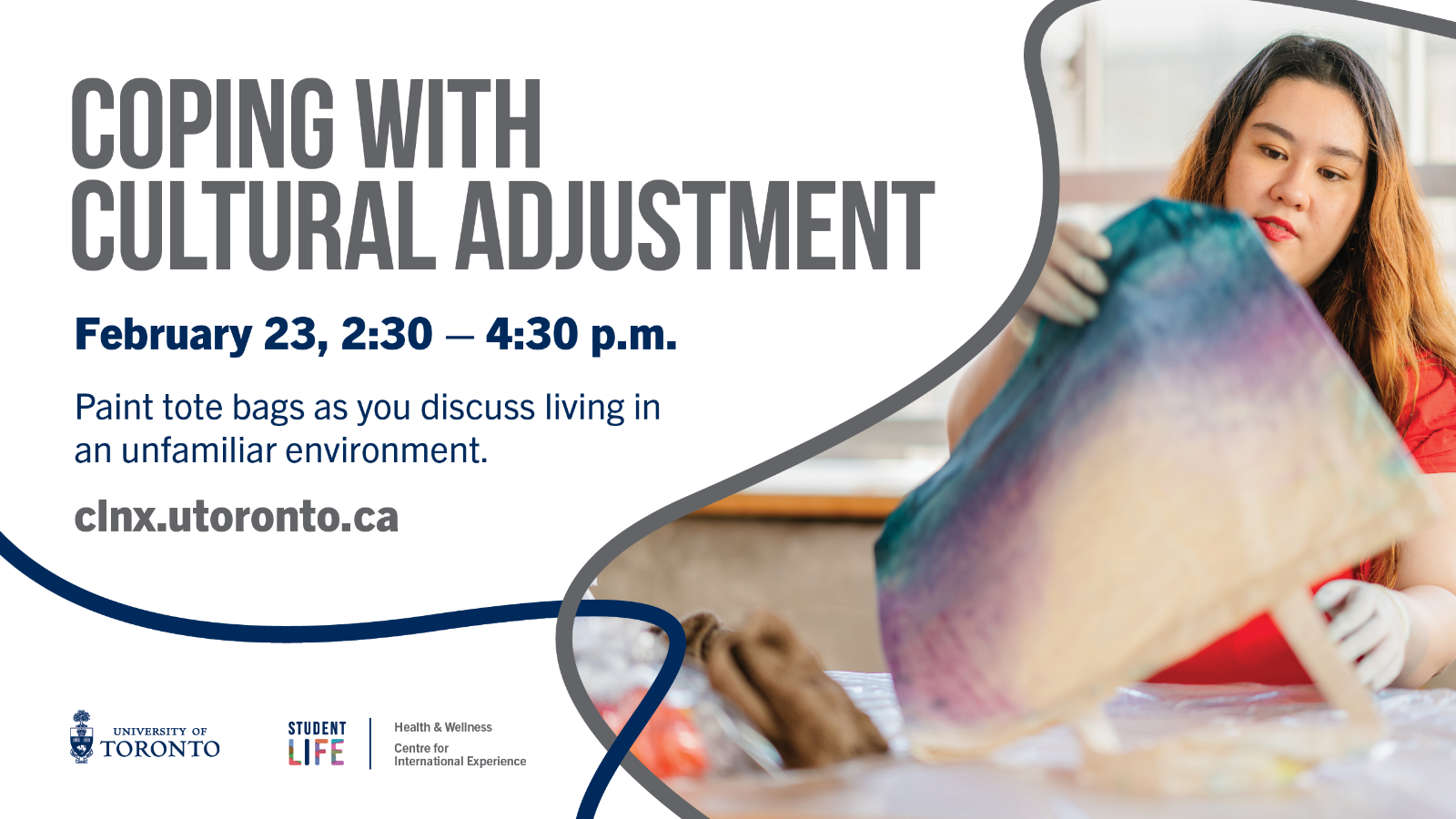A photo of a person painting a tote bag, with text "Coping with Cultural Adjustment; February 23, 2:30 - 4:30 p.m. Paint tote bags as you discuss living in an unfamiliar environment. clnx.utoronto.ca"