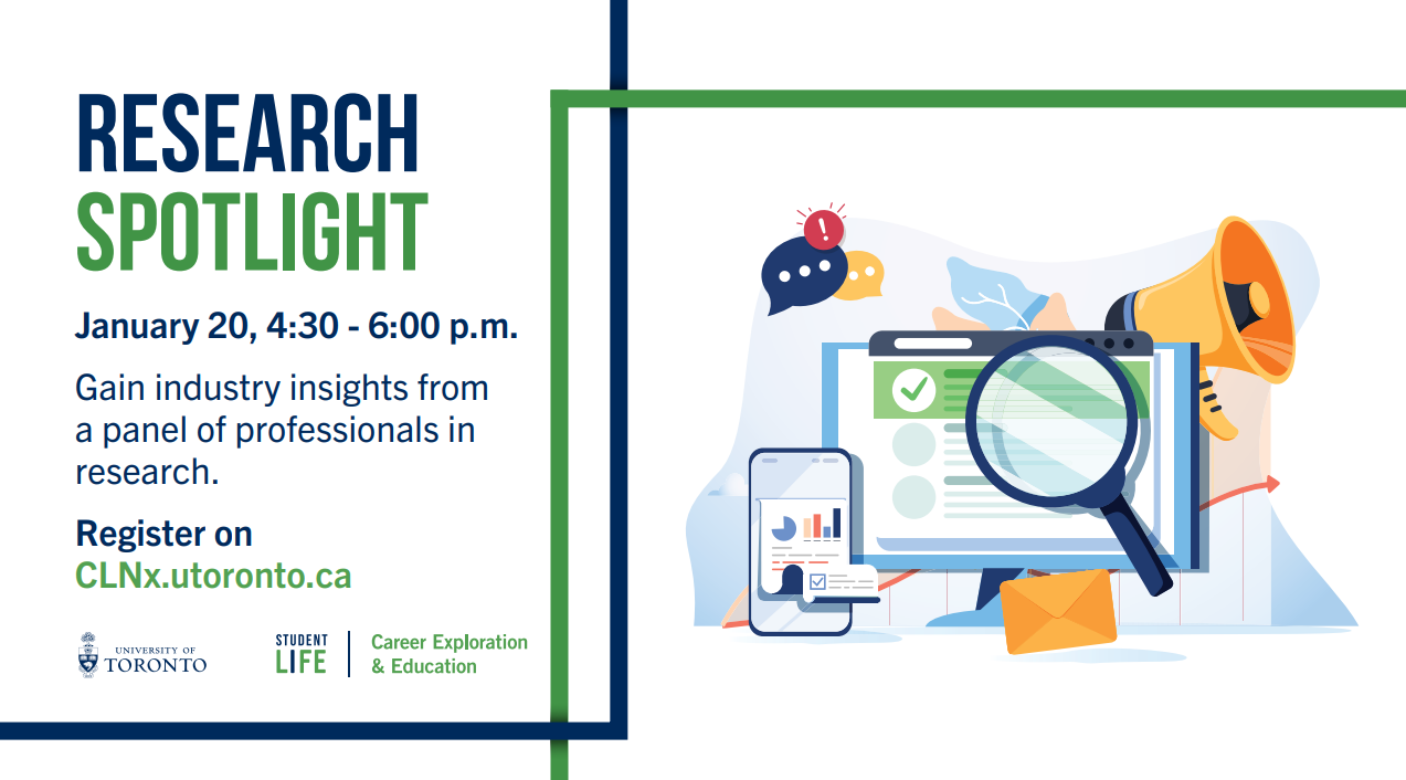 Research Spotlight, January 20, 4:30 - 6:00pm. Gain industry insights from a panel of professionals in research. Register on CLNx.utoronto.ca. University of Toronto. Career Exploration & Education.
