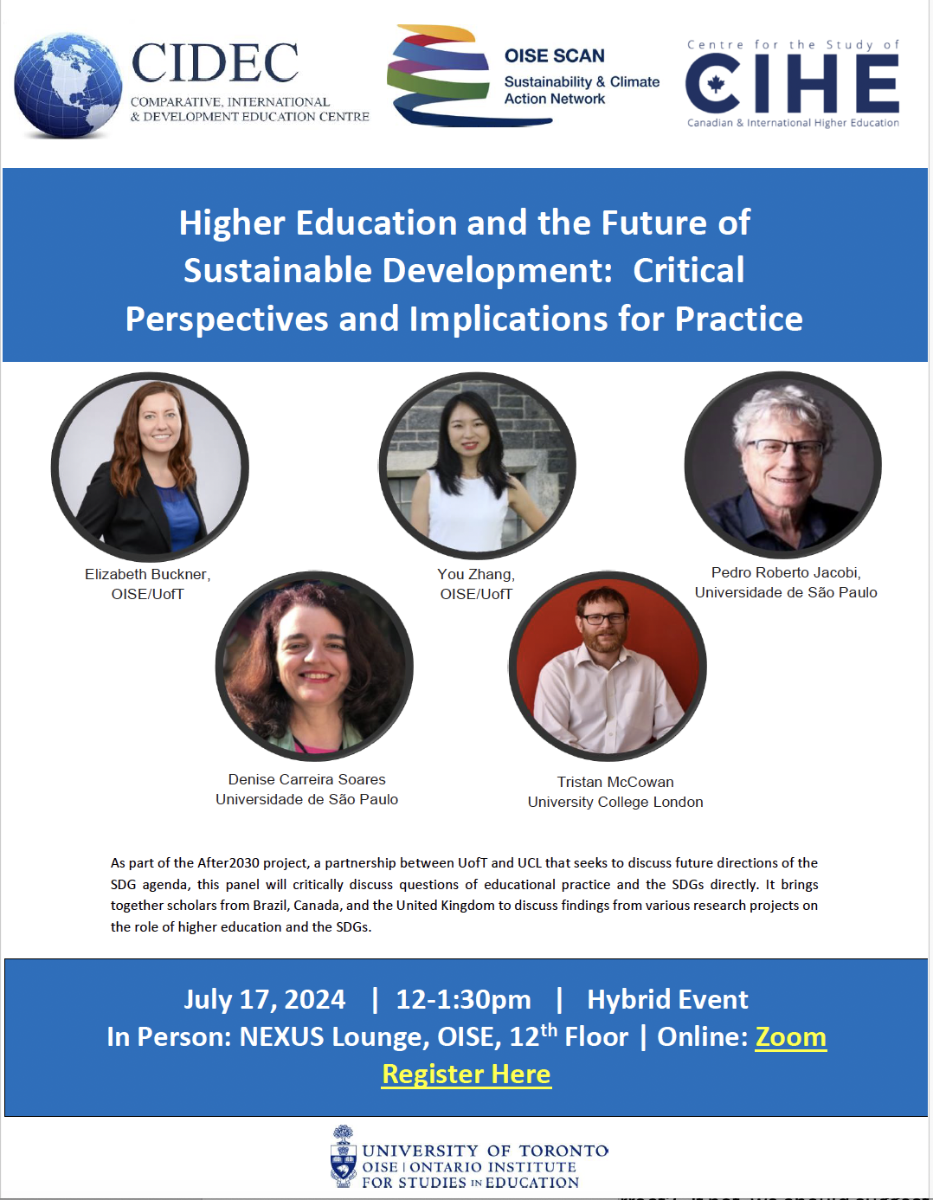 Event poster titled ?Higher Education and the Future of Sustainable Development: Critical Perspectives and Implications for Practice?. The poster includes portraits of the presenters: Elizabeth Buckner from OISE/UofT, You Zhang from OISE/UofT, Pedro Roberto Jacobi from Universidade de So Paulo, Denise Carreira Soares from Universidade de So Paulo, and Tristan McCowan from University College London. The event is part of the After2030 project, a partnership between UofT and UCL discussing the future directions of the SDG agenda. The event will take place on July 17, 2024, from 12:00 to 1:30 PM, and will be a hybrid event held in person at NEXUS Lounge, OISE, 12th Floor, and online via Zoom. Hosted by the University of Toronto OISE Ontario Institute for Studies in Education.